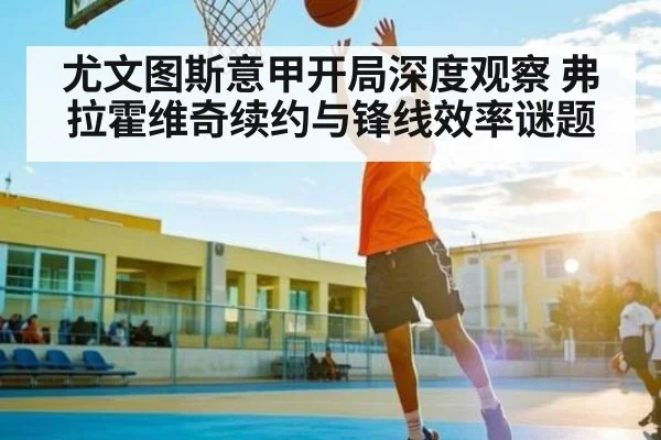 尤文图斯意甲开局深度观察 弗拉霍维奇续约与锋线效率谜题